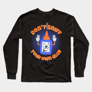 Don't Sniff Your Own Glue Long Sleeve T-Shirt